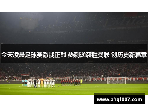 今天凌晨足球赛激战正酣 热刺逆袭胜曼联 创历史新篇章