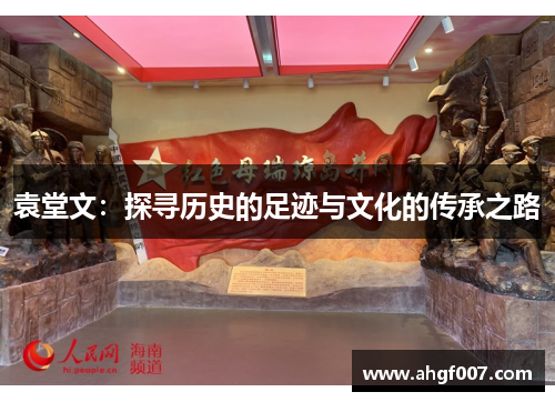 袁堂文：探寻历史的足迹与文化的传承之路