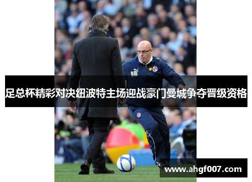 足总杯精彩对决纽波特主场迎战豪门曼城争夺晋级资格